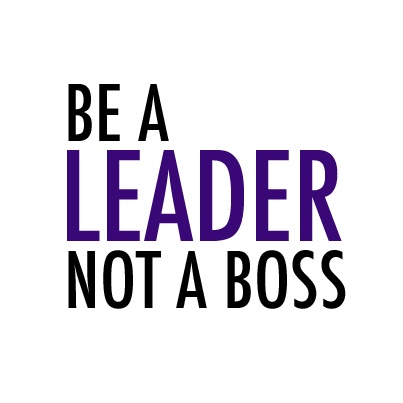 Be A Leader, Not A Boss.